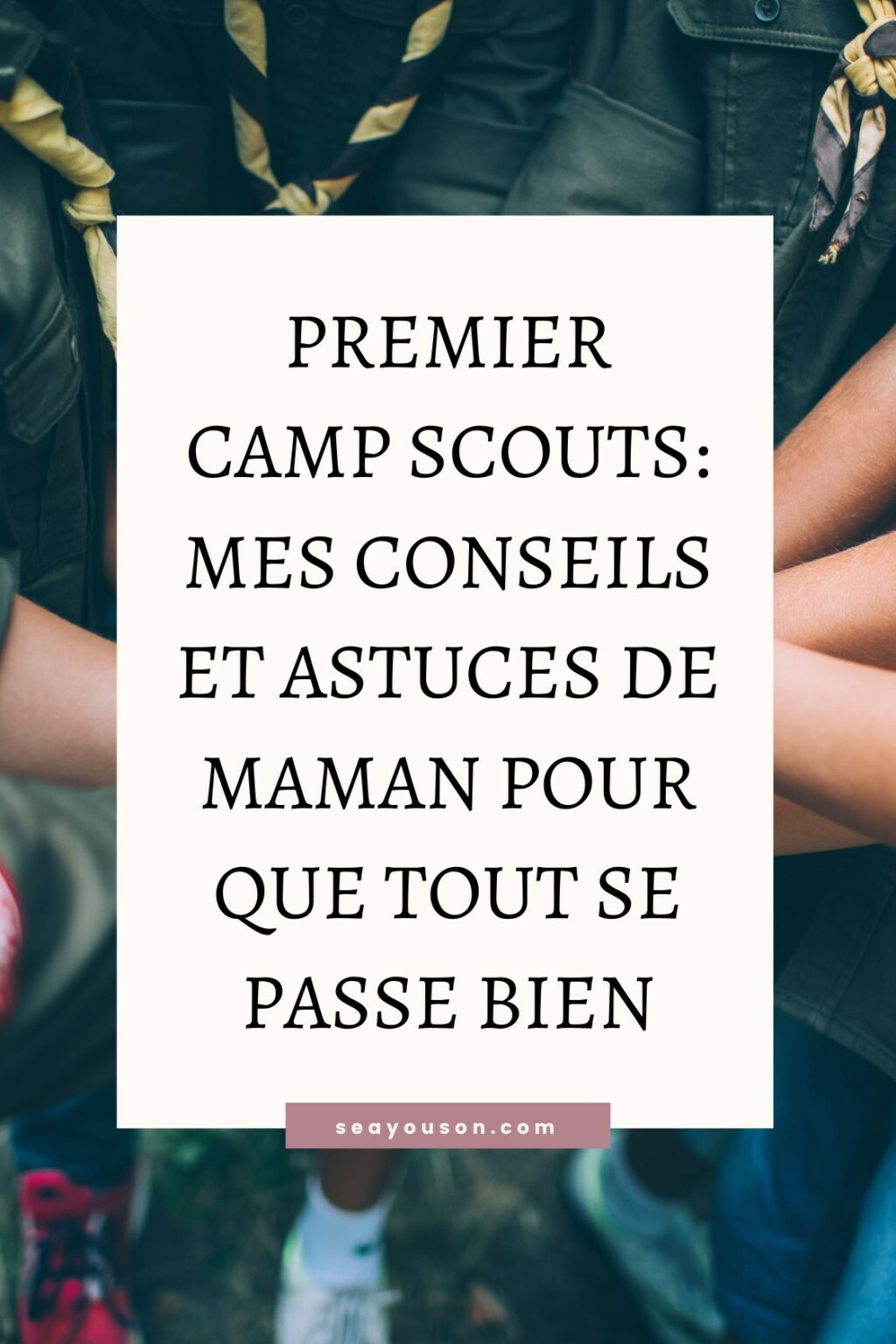 Premier Camp Scouts Mes Conseils Et Astuces De Maman premier-camp-scouts-mes-conseils-et-astuces-de-maman